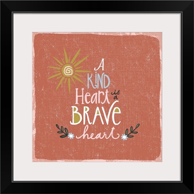 A Kind Heart Is A Brave Heart