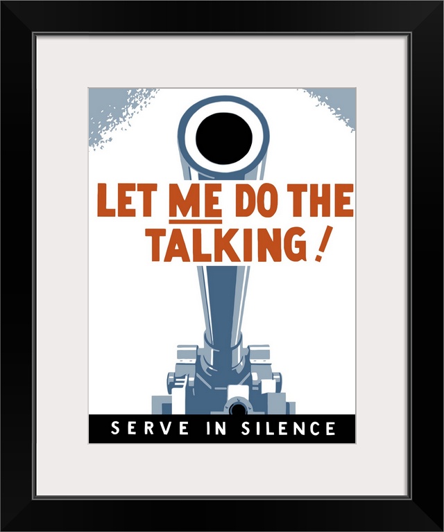 Vintage World War II poster of a large artillery cannon. It reads, Let Me Do The Talking! Serve In Silence.