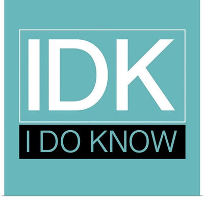 Idk, I Do Know