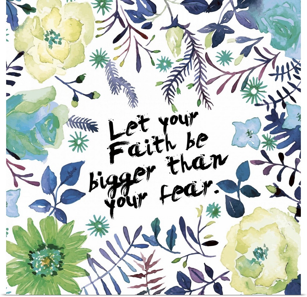 "Let your faith be bigger than your fear" decorated with watercolor flowers, leaves, and vines.