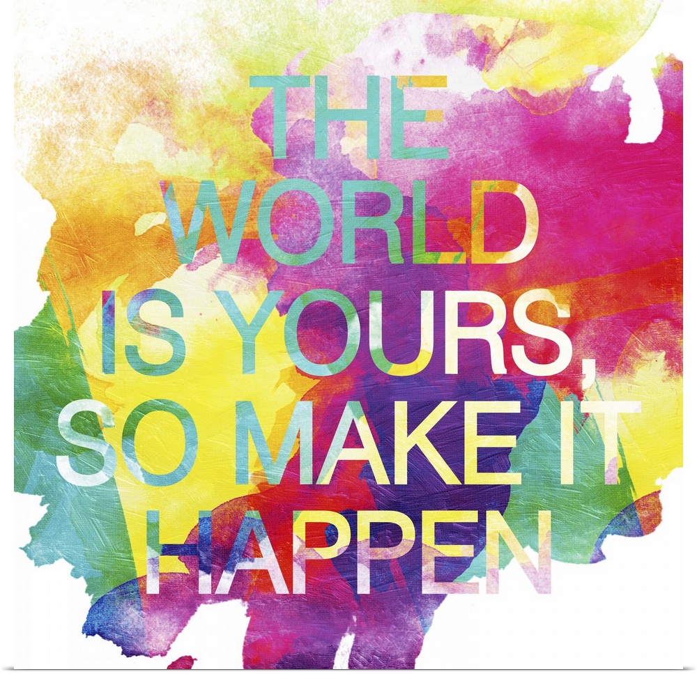 "The world is yours, so make it happen" over watercolor splashes in bright, vivid colors.