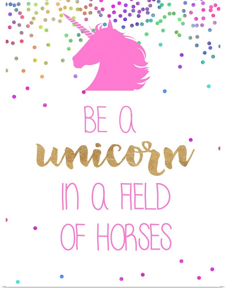 "Be A Unicorn In A Field Of Horses"