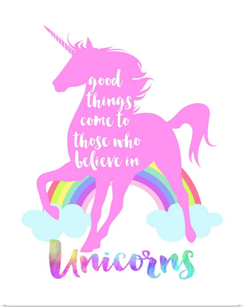 "Good Things Come To Those Who Believe in Unicorns"