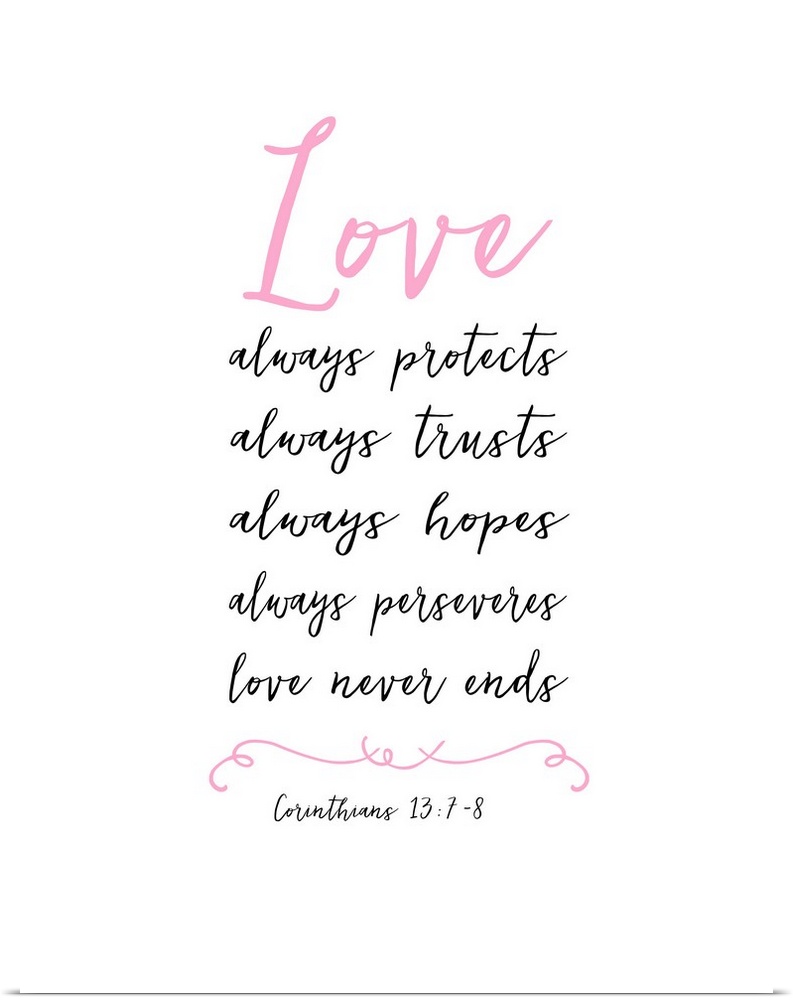 "Love Always Protects, Always Trusts, Always Hopes, Always Preserves, Love Never Ends" 1 Corinthians 13:7