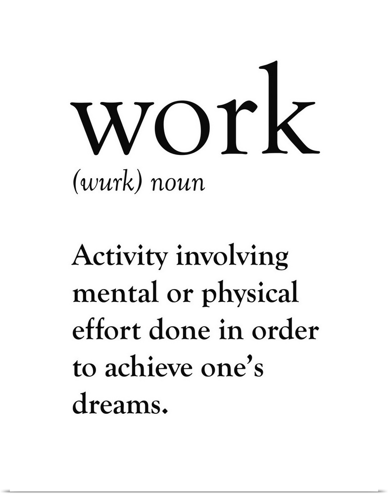 Work: Activity involving mental or physical effort done in order to achieve one's dreams.