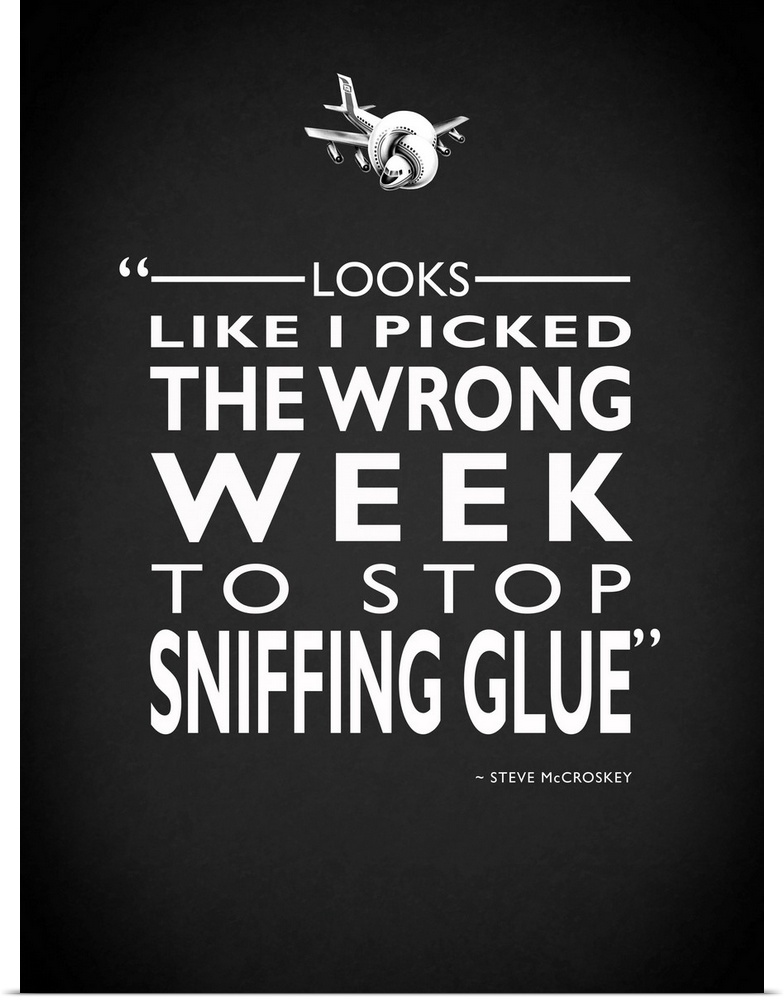"Looks like I picked the wrong week to stop glue sniffing." -Steve McCroskey