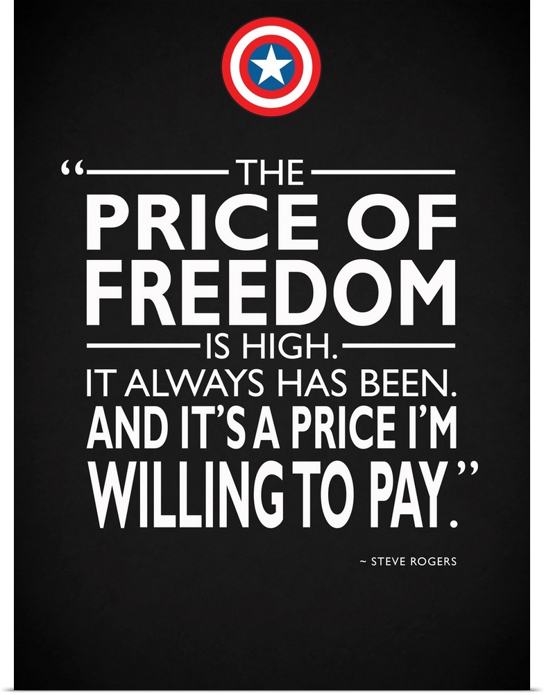 "The price of freedom is high. It always has been. And it's a price I'm willing to pay." -Steve Rogers