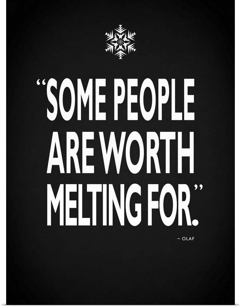 "Some people are worth melting for." -Olaf