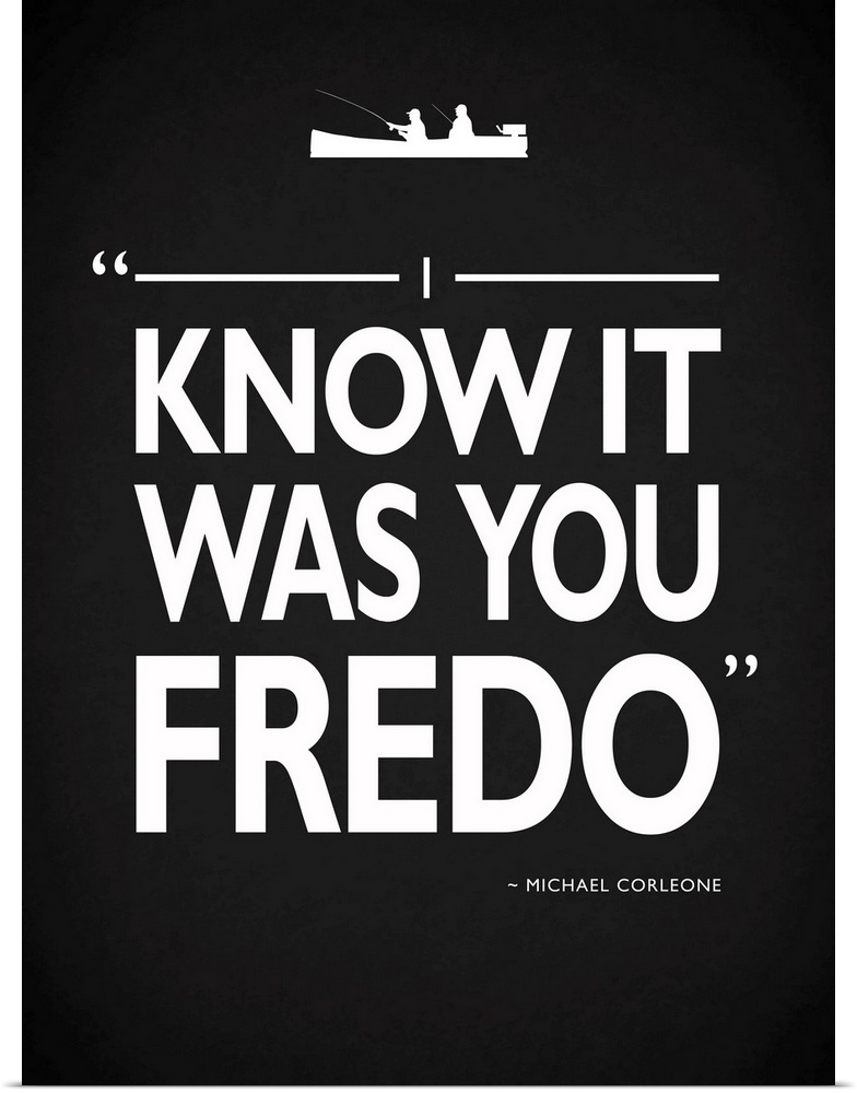"I know it was you Fredo." -Michael Corleone