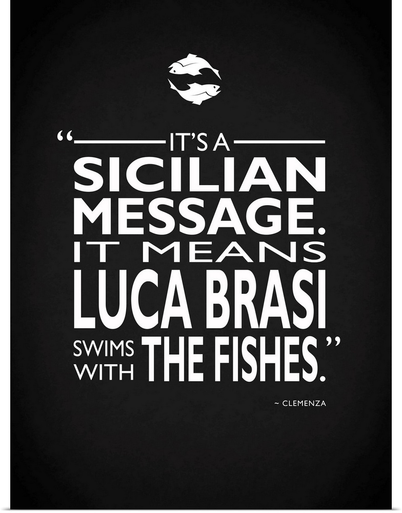 "It's a Sicilian Message. It means Luca Brasi swims with the fishes." -Clemenza