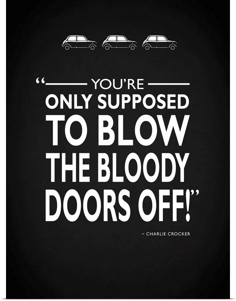 "You're only supposed to blow the bloody doors off!" -Charlie Crocker