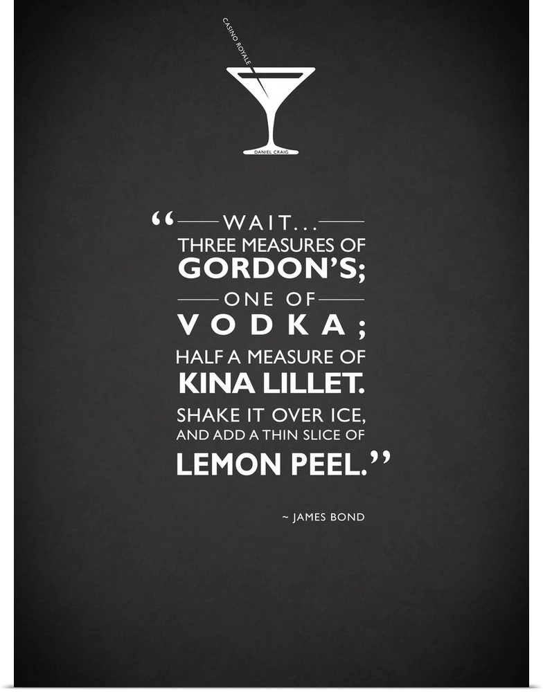"Wait... three measures of Gordon's; one of vodka; half a measure of Kina Lillet. Shake it over ice and add a thin slice o...