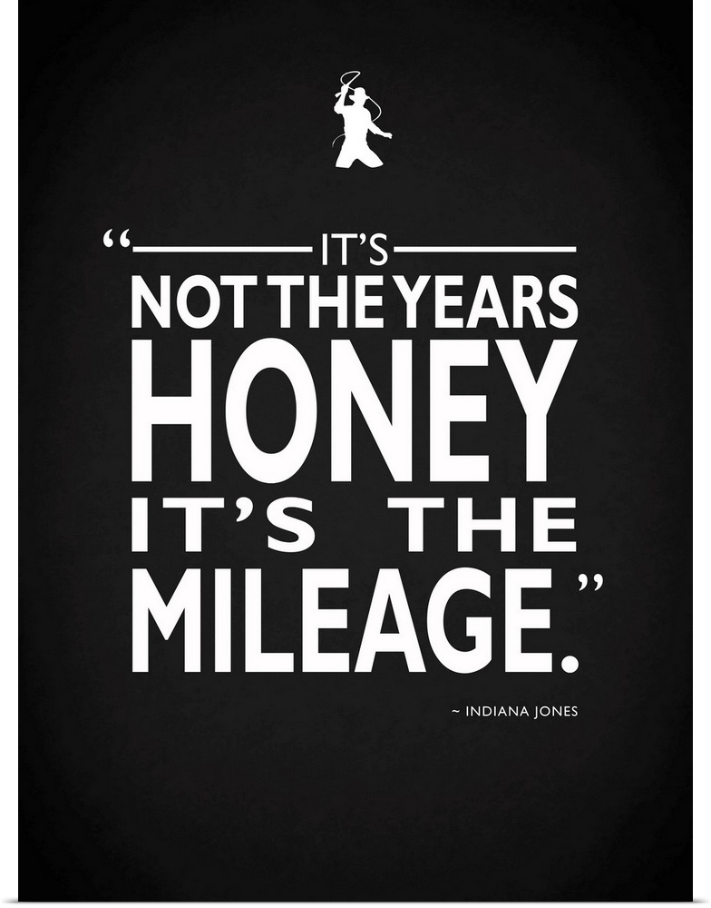 "It's not the years honey it's the mileage." -Indiana Jones
