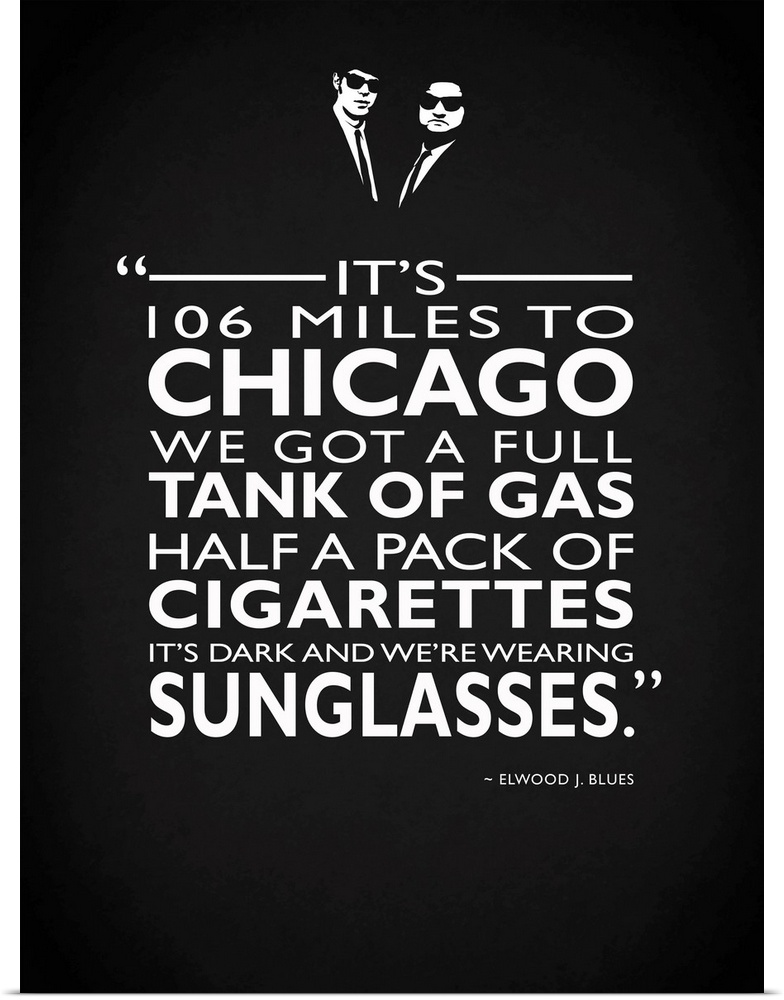"It's 106 miles to Chicago we got a full tank of gas half a pack of cigarettes it's dark and we're wearing sunglasses." -E...