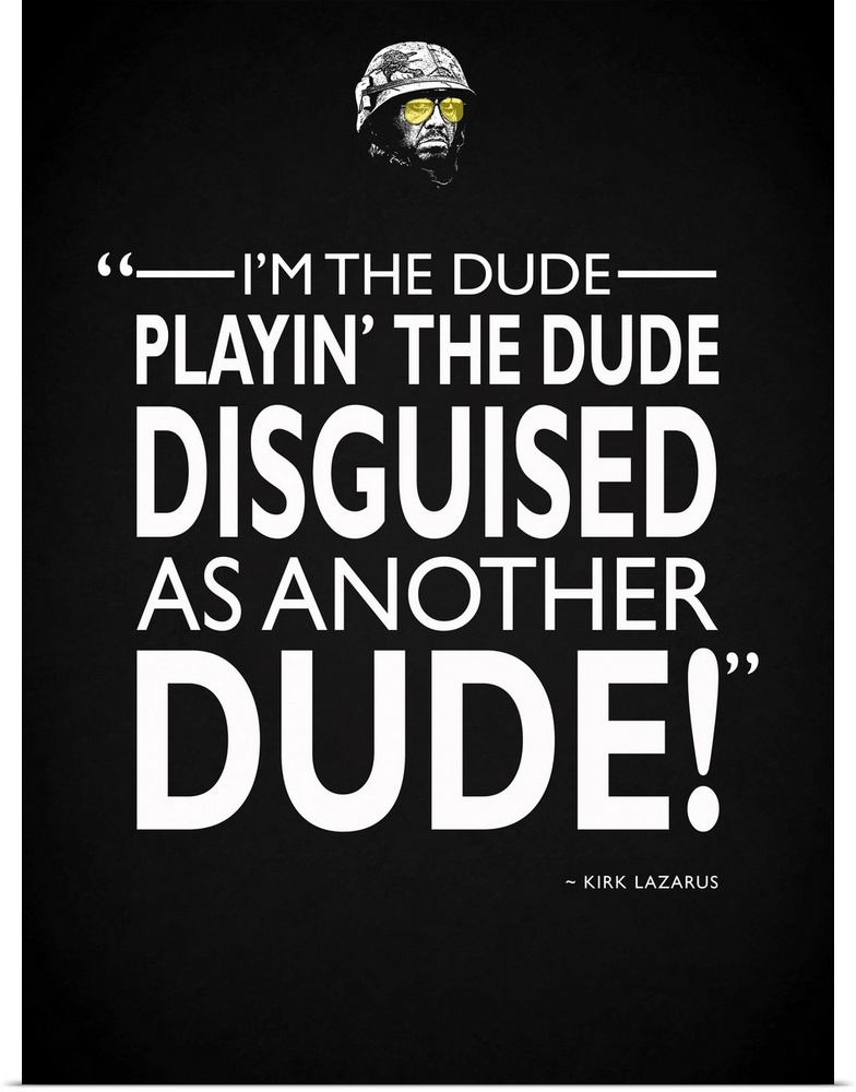 "I'm the dude playin' the dude disguised as another dude!" -Kirk Lazarus