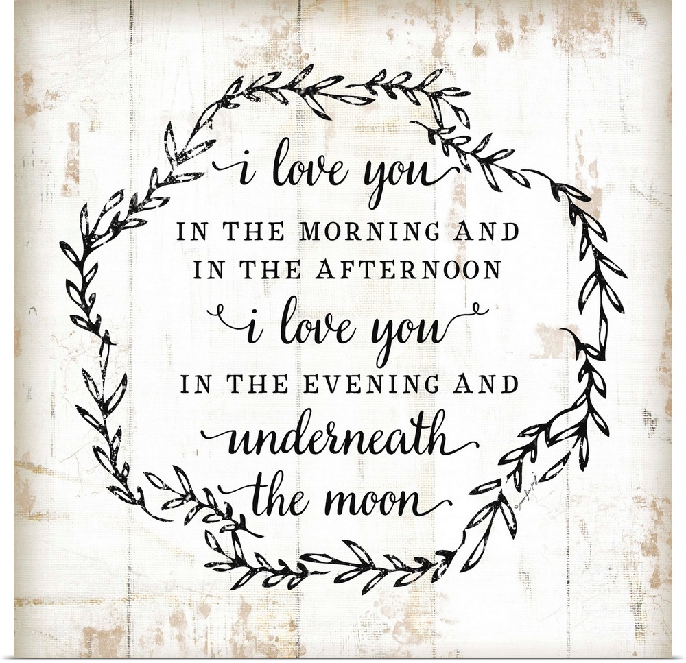 The words, "I love you in the morning and in the afternoon. I love you in the evening and underneath the moon." is black t...