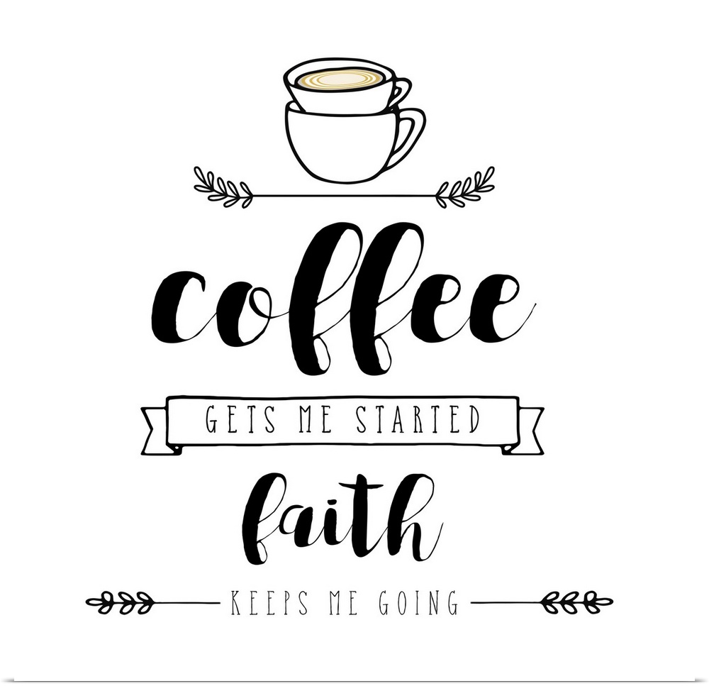 The words "Coffee gets me started, faith keeps me going" are placed on a white background and are adorned with drawing of ...