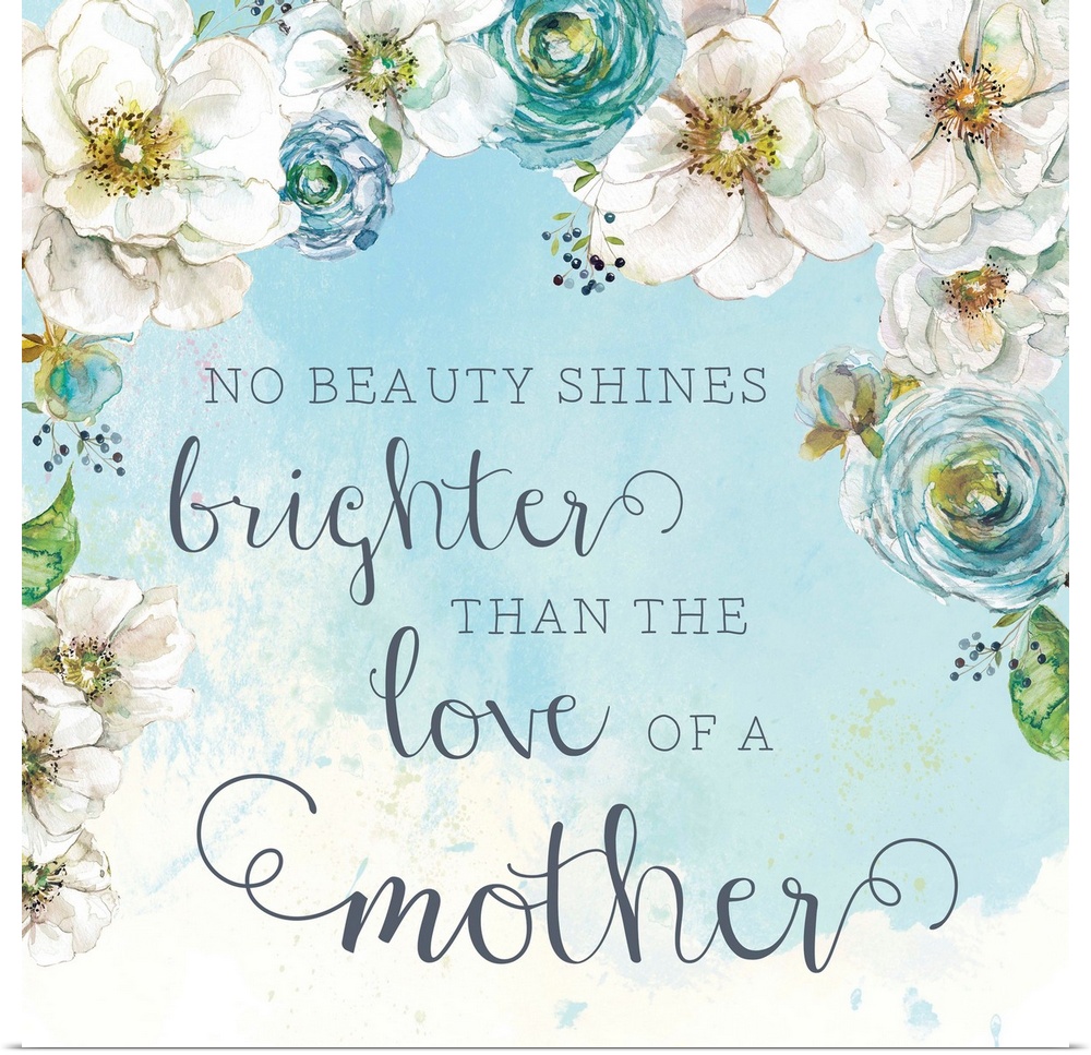 "No Beauty Shines Brighter Than The Love Of A Mother" square decor with painted flowers on a light blue and white background.