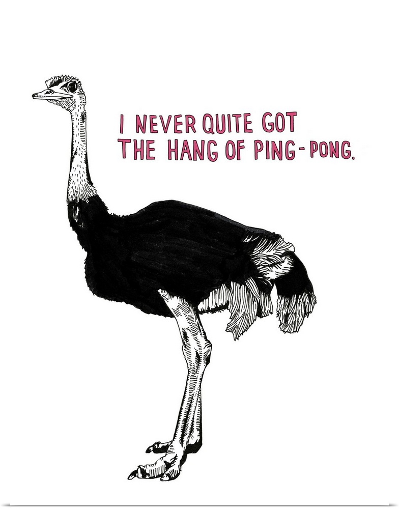 Black and white illustration of an ostrich with the phrase " I Never Quite Got the Hang of Ping-Pong" handwritten in pink ...