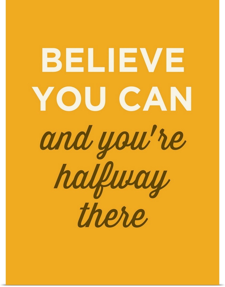 "Believe You Can And You're Halfway There" on yellow background.