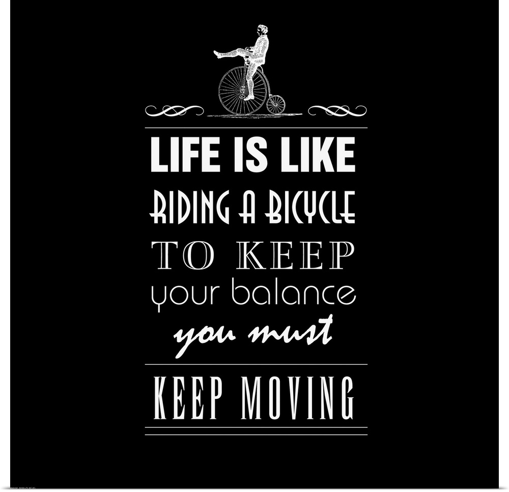 "Life Is Like Riding A Bicycle to Keep your Balance You Must Keep Moving"