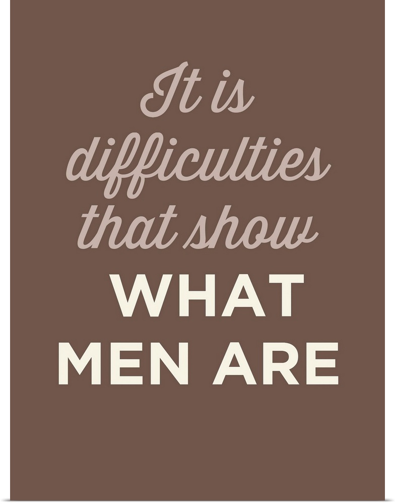 "It Is difficulties That Show What Men Are" on a brown background.