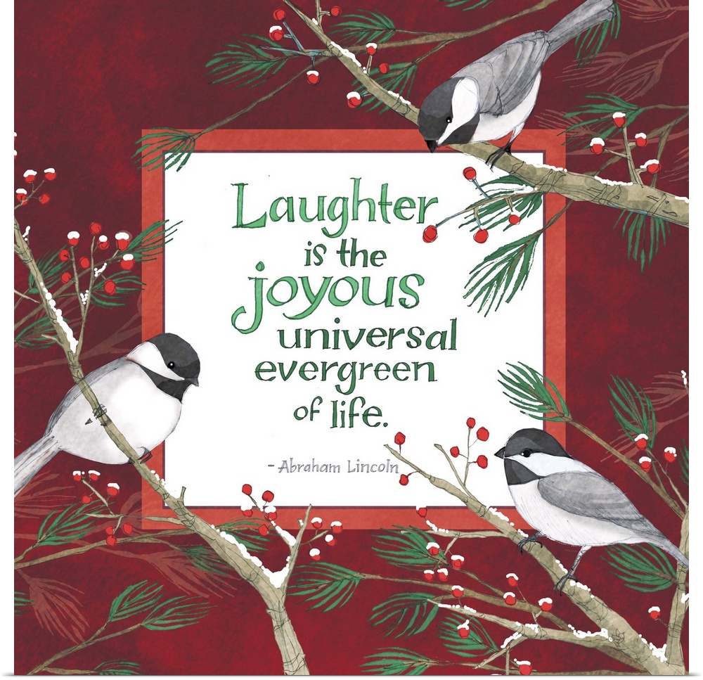 "Laughter is the joyous universal evergreen of life," by Abraham Lincoln, illustrated with three chickadee birds on holly ...