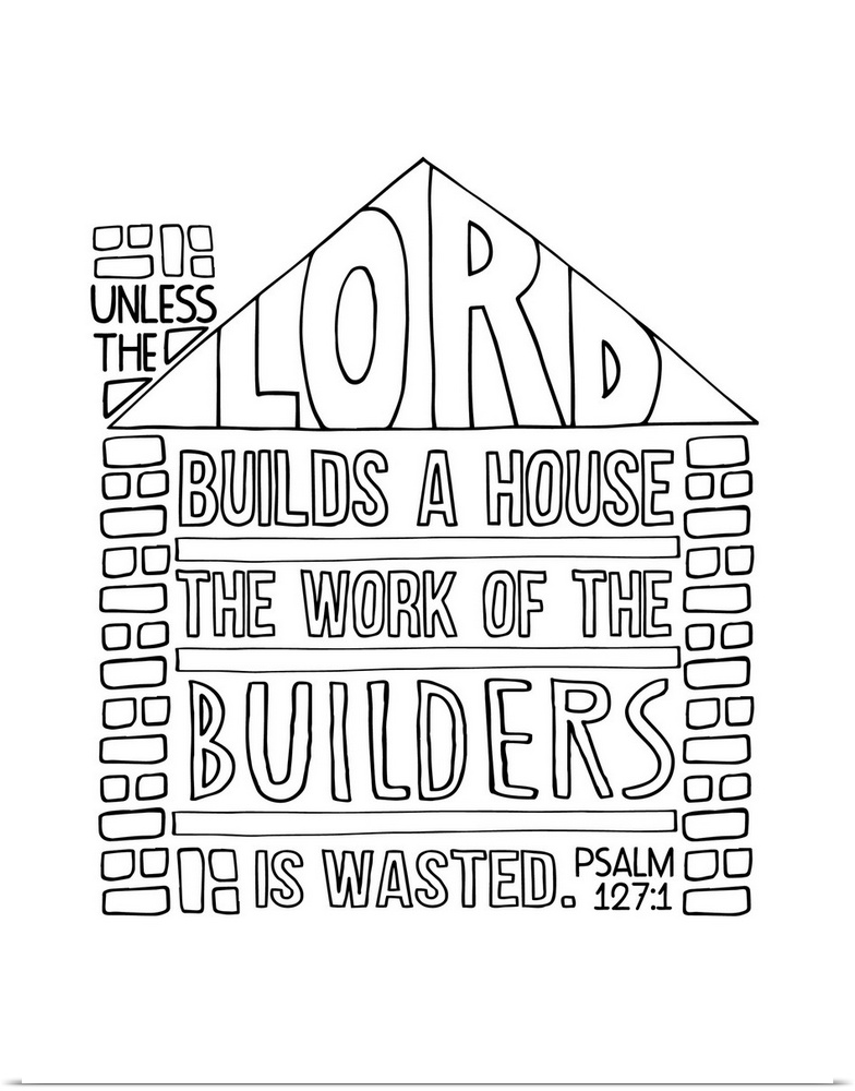 Bible passage that reads "Unless the Lord builds a house, the work of the builders is wasted," Psalm 127:1.
