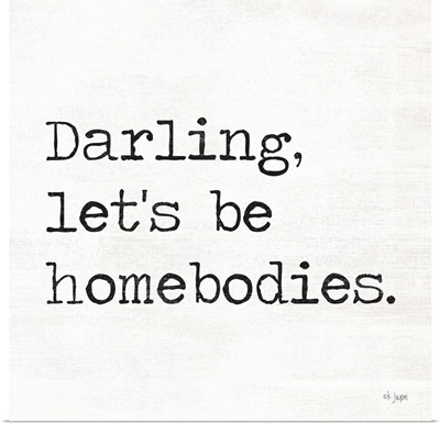 Darling Let's be Homebodies