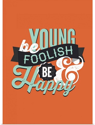 Be young. Be foolish. Be happy