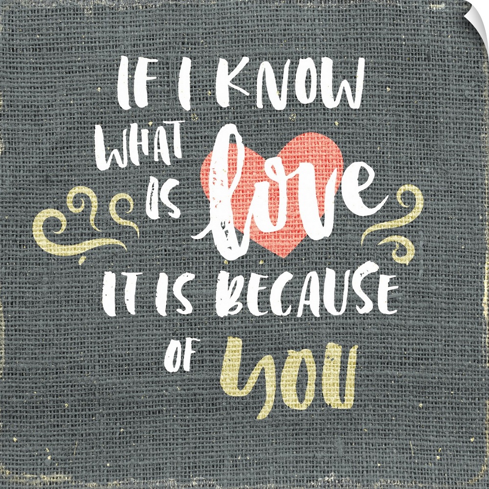"If I know what is love is it is because of you" written on burlap.