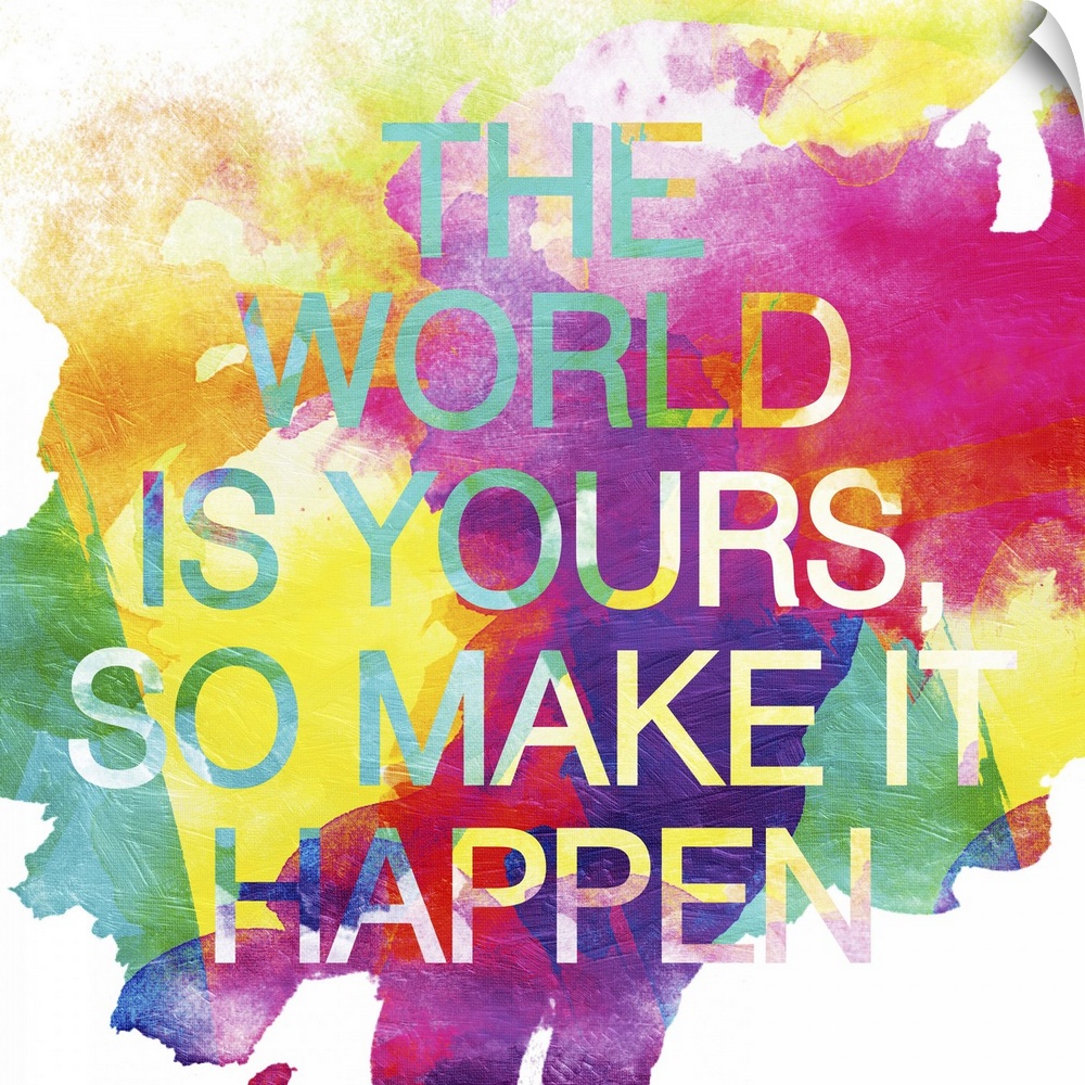 "The world is yours, so make it happen" over watercolor splashes in bright, vivid colors.