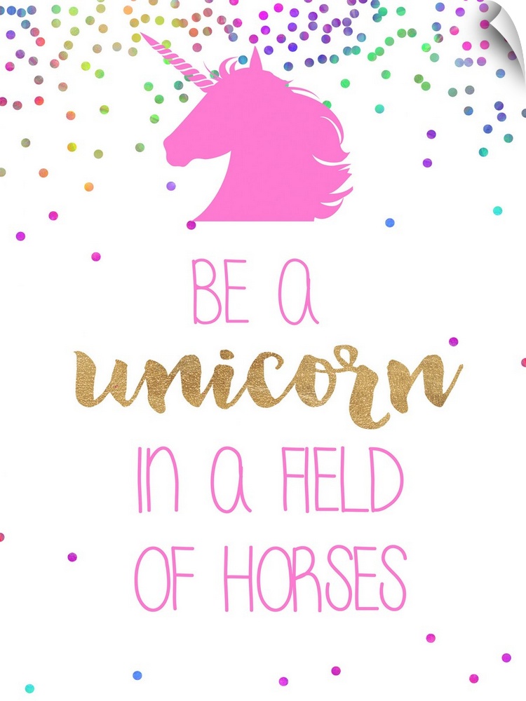 "Be A Unicorn In A Field Of Horses"