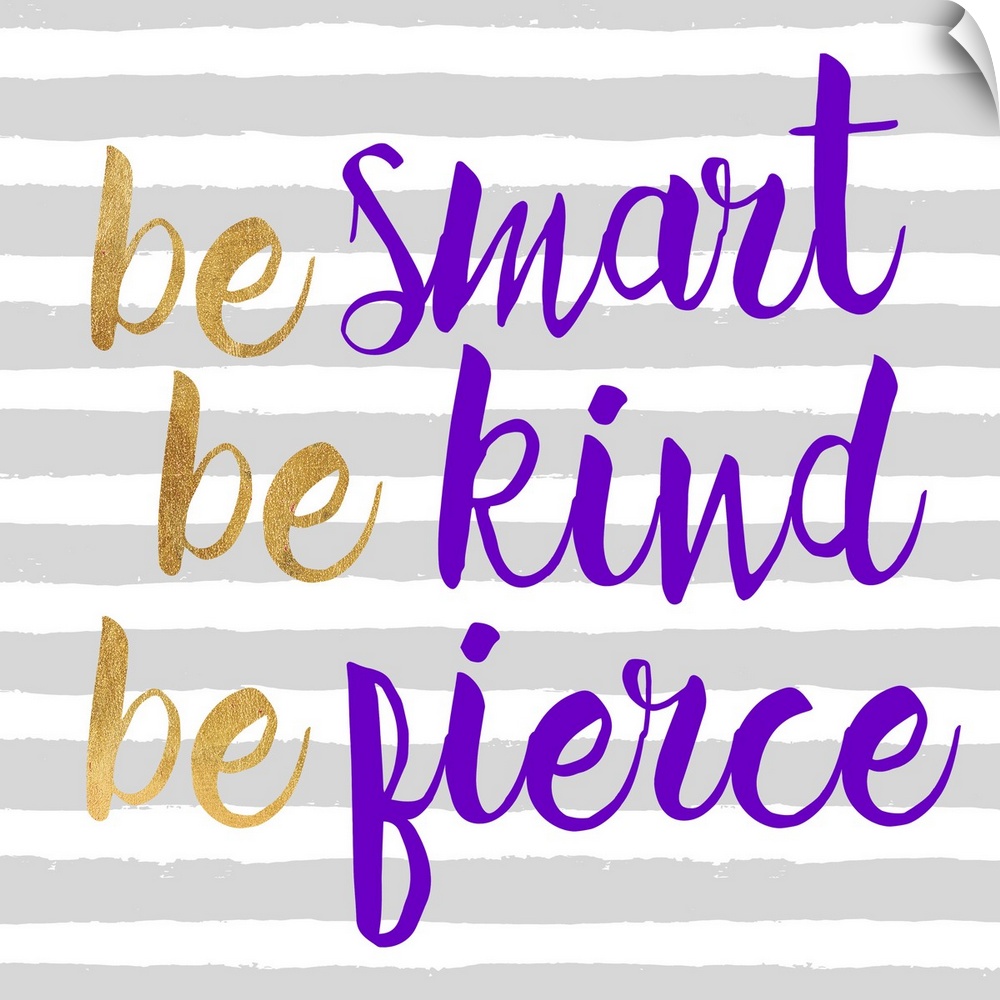 "Be Smart Be Kind Be Fierce" written in purple and gold on a gray and white striped background.