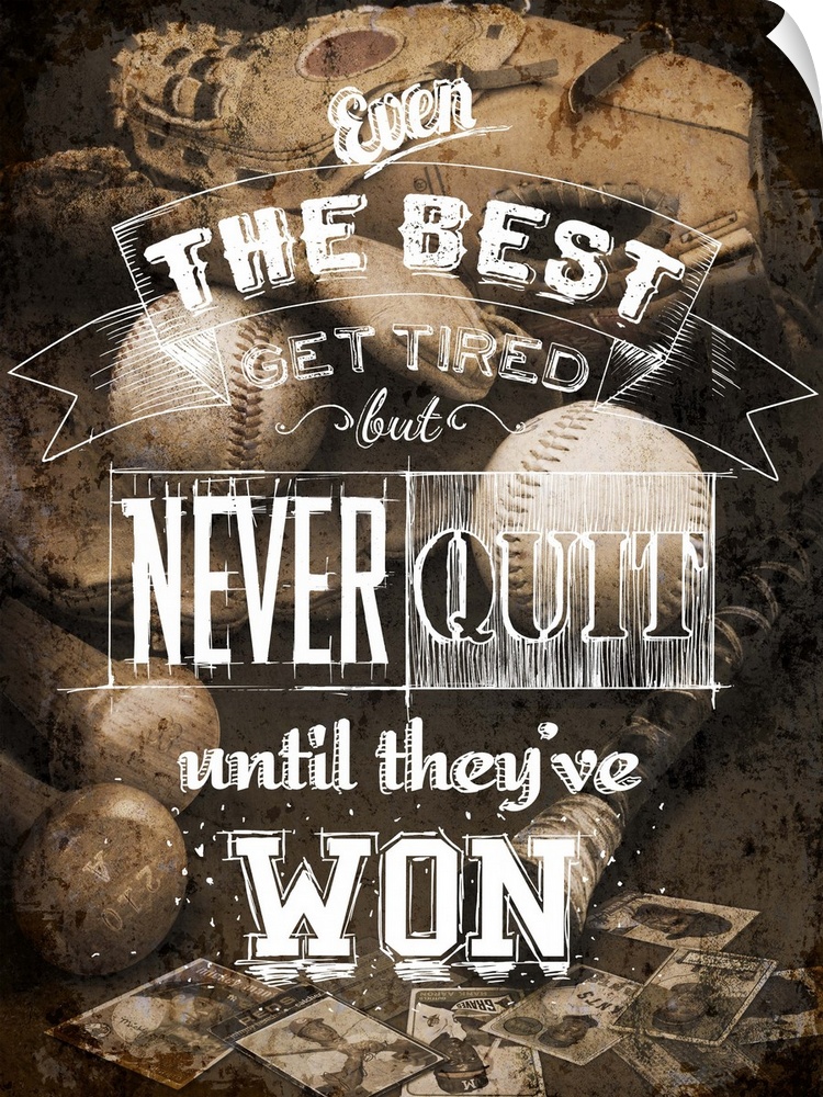 The words "Even the best get tired but never quit until they've won" in a variety of fonts over an image of baseball equip...