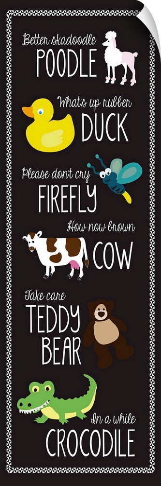 Better skadoodle poodle, What's up rubber duck, Please don't cry firefly, How now brown cow, Take care teddy bear, In a wh...