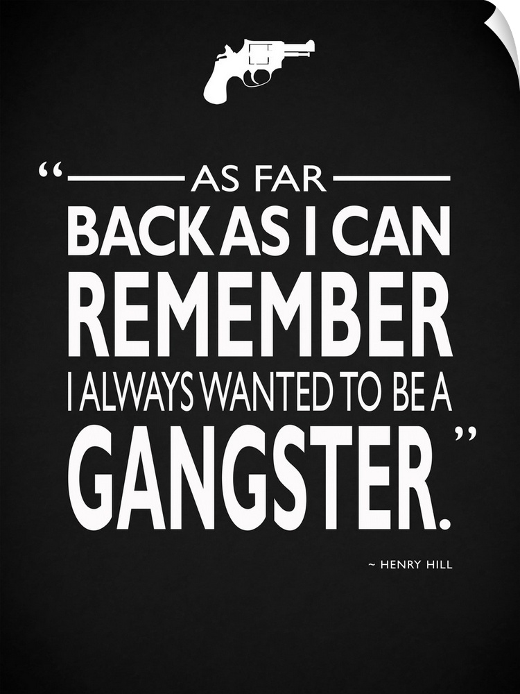 "As far back as I can remember I always wanted to be a gangster." -Henry Hill