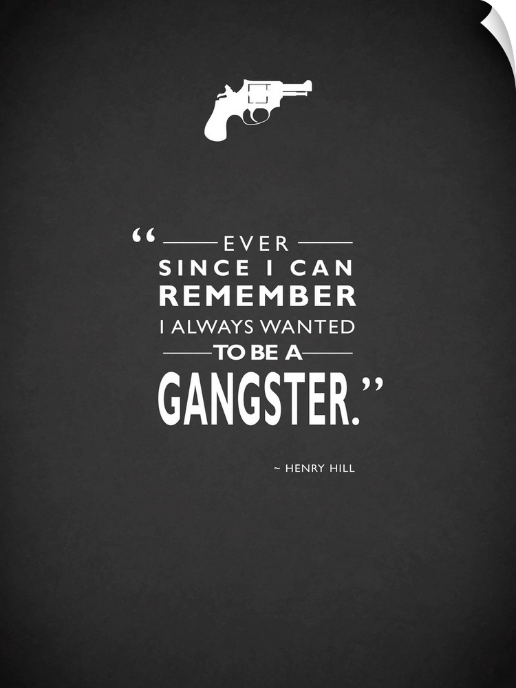 "Ever since I can remember I always wanted to be a gangster." -Henry Hill