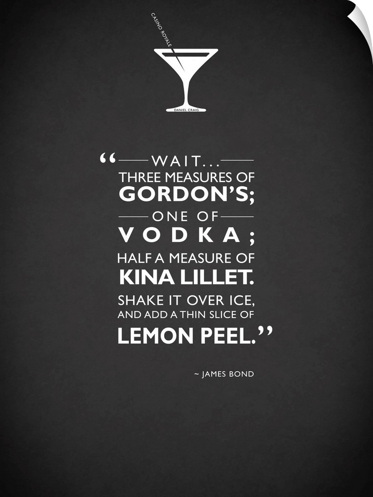 "Wait... three measures of Gordon's; one of vodka; half a measure of Kina Lillet. Shake it over ice and add a thin slice o...