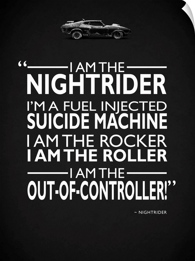 "I am the Nightrider I'm a fuel injected suicide machine I am the rocker I am the roller I am the out-of-controller!" -Nig...
