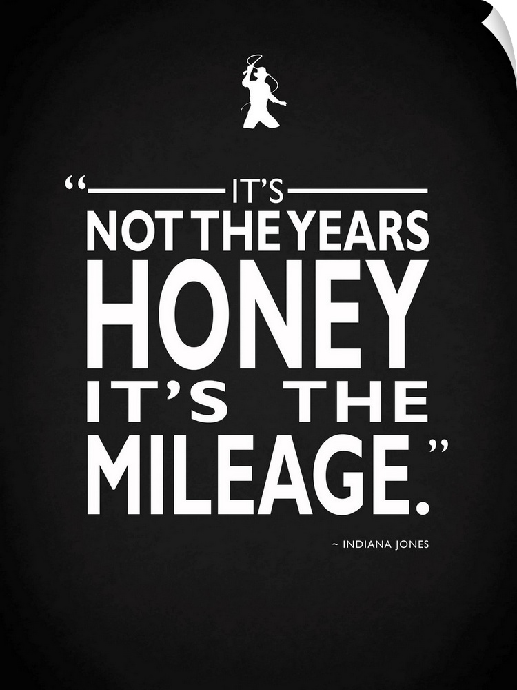 "It's not the years honey it's the mileage." -Indiana Jones