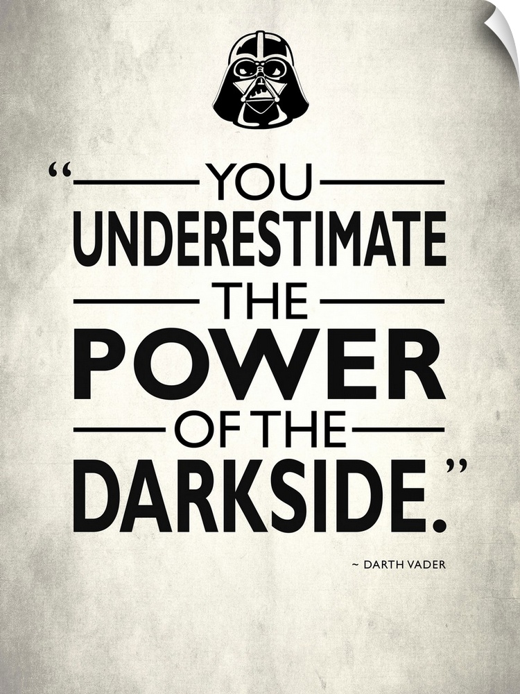 "You underestimate the power of the darkside." -Darth Vader
