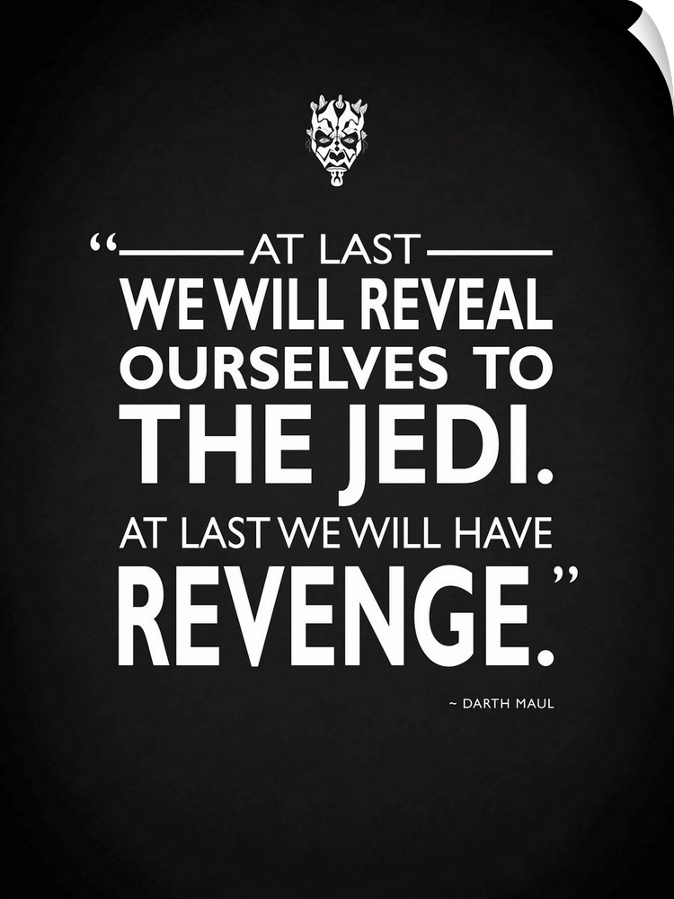 "At last we will reveal ourselves to the Jedi. At last we will have revenge." -Darth Maul