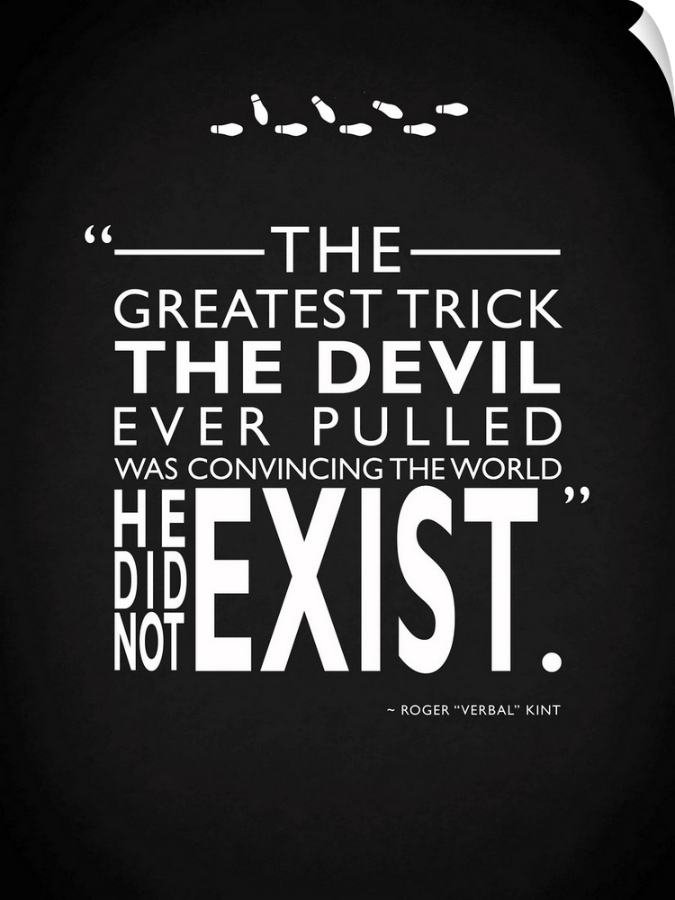 "The greatest trick the devil ever pulled was convincing the World he did not exist." -Roger "Verbal" Kint