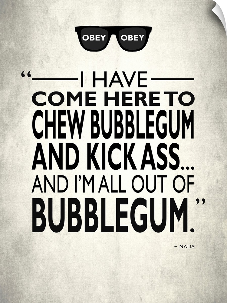 "I have come here to chew bubblegum and kick ass... and I'm all our of bubblegum." -Nada