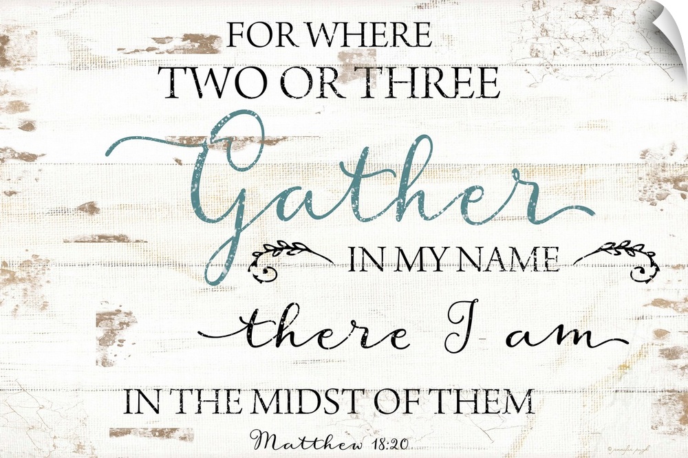 "For Where Two Or Three Gather In My Name There I Am In The Midst Of Them" Matthew 18:20