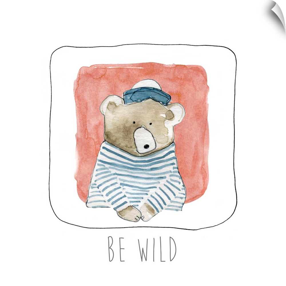 Square whimsy watercolor painting of brown bear wearing a sailors outfit with the phrase "Be Wild" written at the bottom.