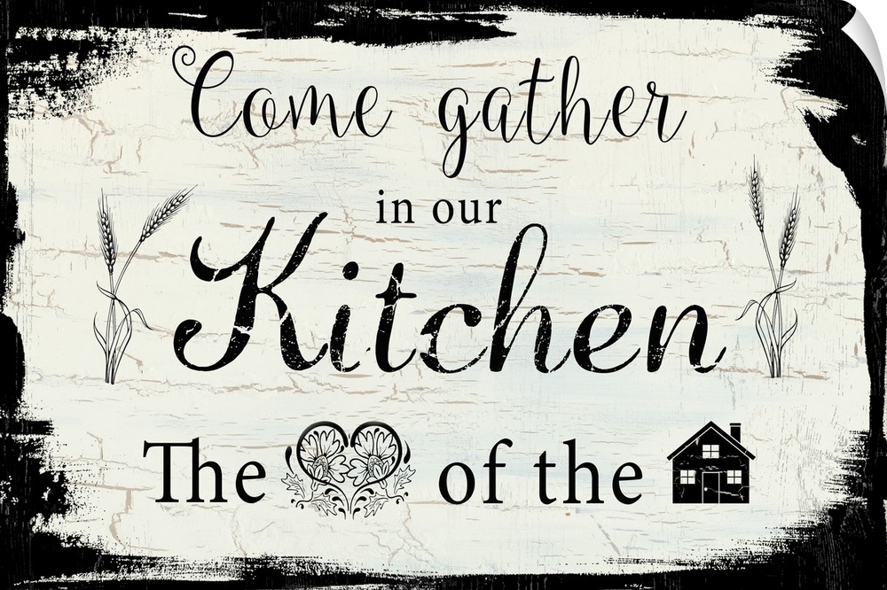 "Come Gather in Our Kitchen, The (heart) of the (house)"