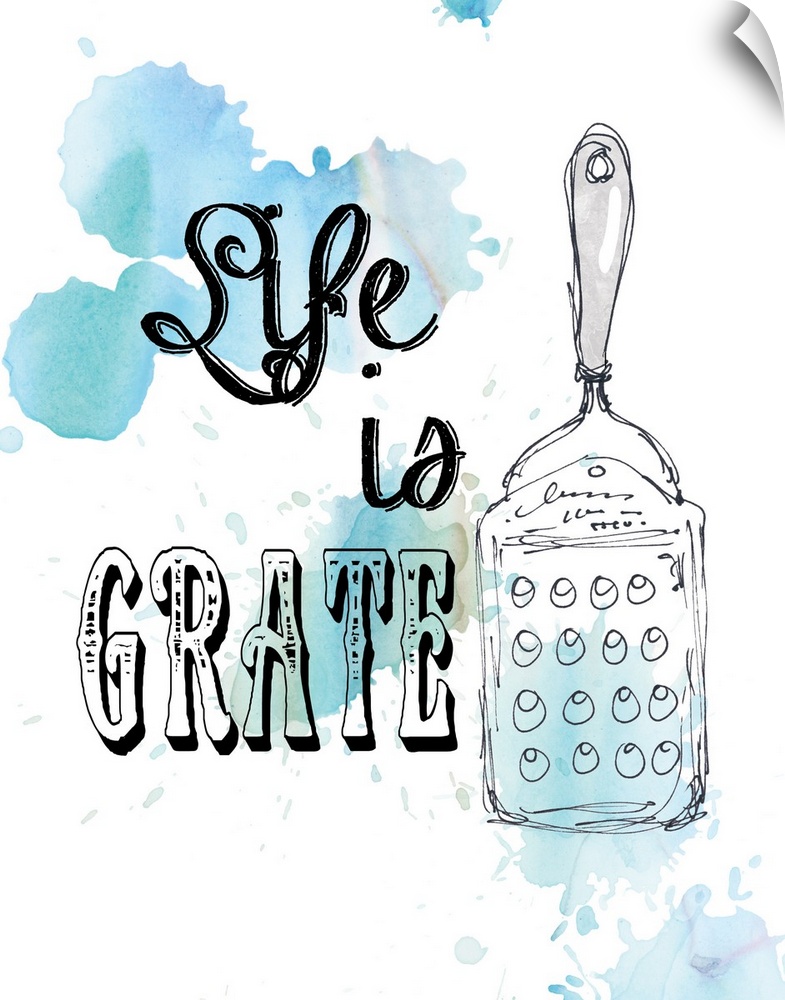 Droplets of blue watercolor on white are the backdrop for the drawing of a cheese grater and the pun "Life is grate" .
