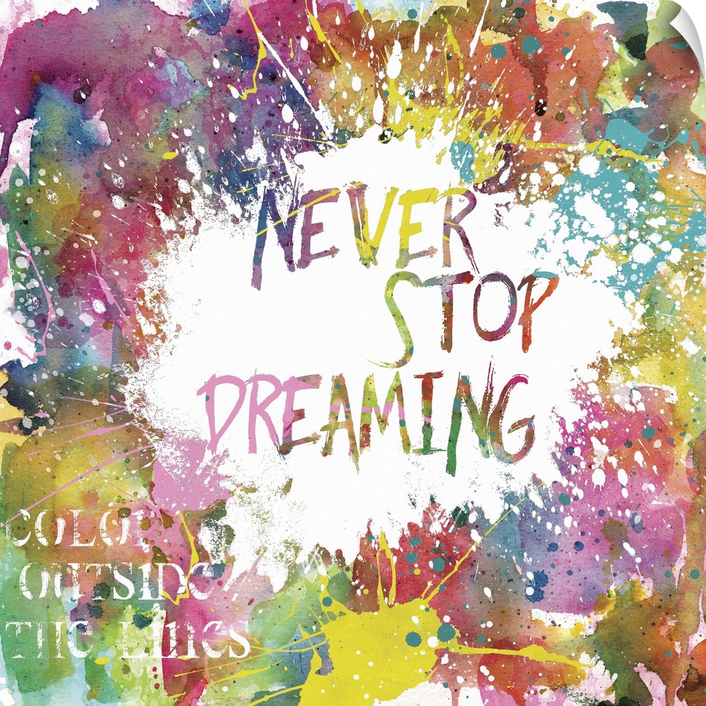 Inspirational square painting with colorful paint splatter and the phrases "Never Stop Dreaming" and "Color Outside The Li...